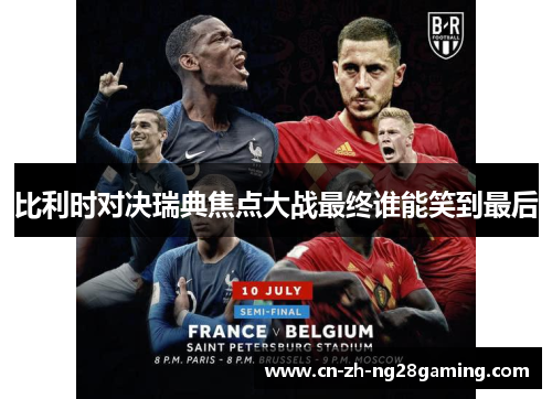 比利时对决瑞典焦点大战最终谁能笑到最后