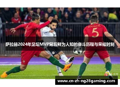 萨拉赫2024年足坛MVP背后鲜为人知的奋斗历程与荣耀时刻 萨拉赫2024年足坛MVP背后鲜为人知的奋斗历程与荣耀时刻