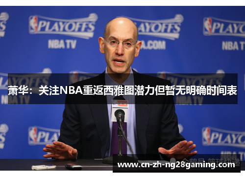 萧华:关注NBA重返西雅图潜力但暂无明确时间表 萧华:关注NBA重返西雅图潜力但暂无明确时间表