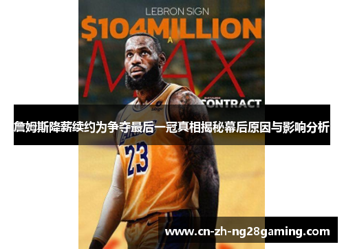 詹姆斯降薪续约为争夺最后一冠真相揭秘幕后原因与影响分析 詹姆斯降薪续约为争夺最后一冠真相揭秘幕后原因与影响分析