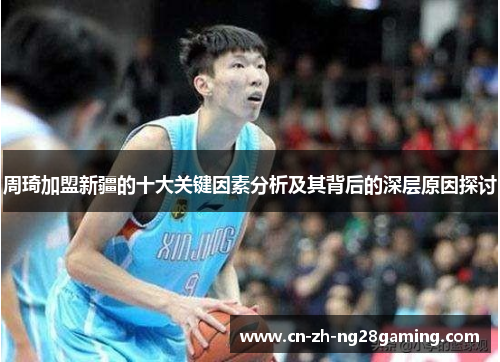 周琦加盟新疆的十大关键因素分析及其背后的深层原因探讨