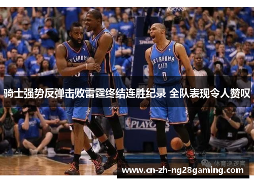 骑士强势反弹击败雷霆终结连胜纪录 全队表现令人赞叹