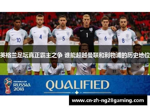 英格兰足坛真正霸主之争 谁能超越曼联和利物浦的历史地位