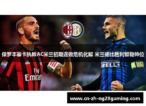 保罗丰塞卡执教AC米兰初期连败危机化解 米兰德比胜利暂稳帅位