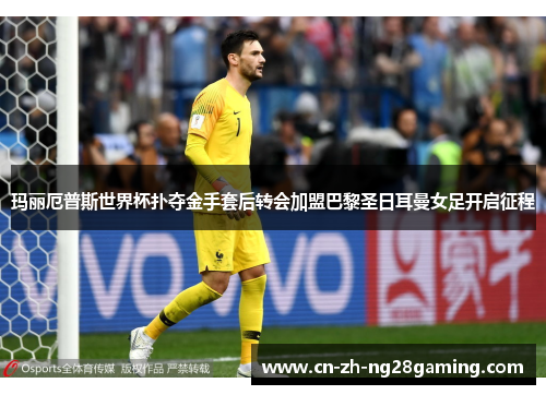 玛丽厄普斯世界杯扑夺金手套后转会加盟巴黎圣日耳曼女足开启征程 玛丽厄普斯世界杯扑夺金手套后转会加盟巴黎圣日耳曼女足开启征程